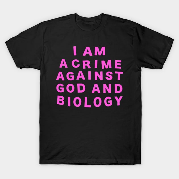 Crime against god and biology T-Shirt by GIRL OF SWORDS